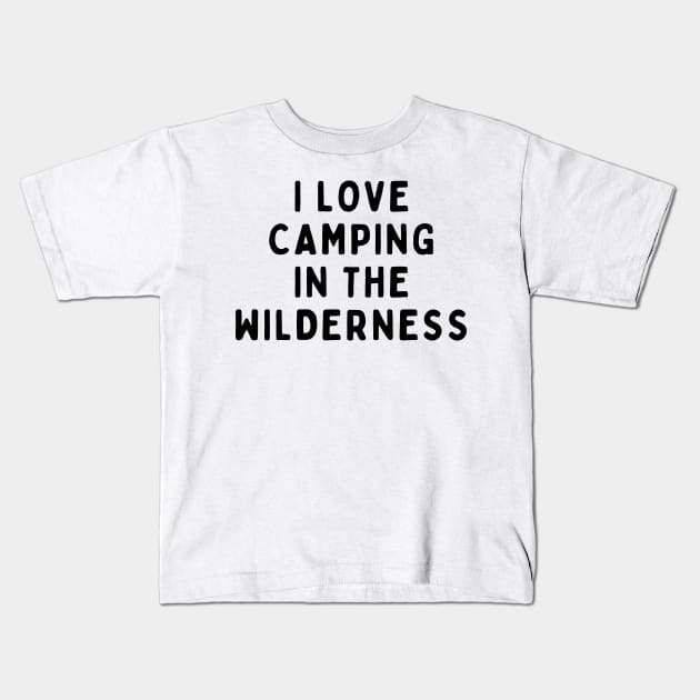 I Love Camping In The Wilderness, Funny White Lie Party Idea Outfit, Gift for My Girlfriend, Wife, Birthday Gift to Friends Kids T-Shirt by All About Midnight Co